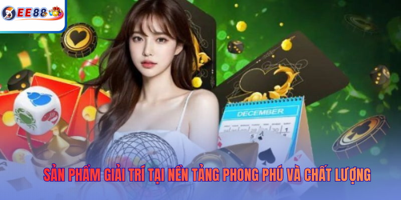 Sản phẩm giải trí tại nền tảng phong phú và chất lượng